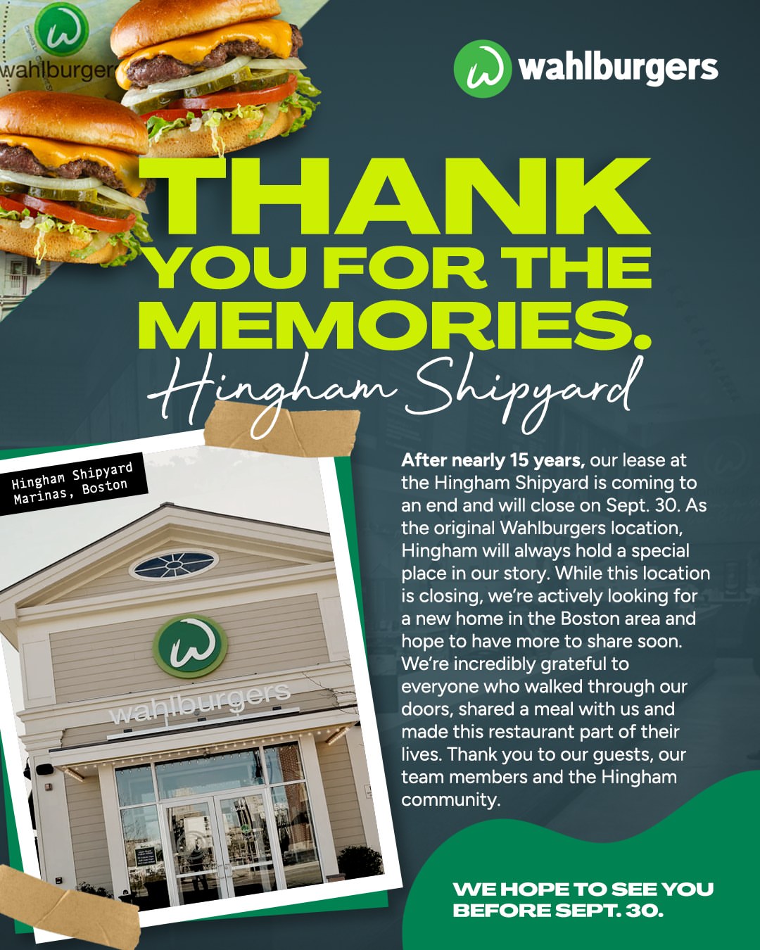 Thank you for the memories. 💚 After nearly 15 years, our lease at the Hingham Shipyard is coming to an end and will close on Sept. 30. As the original Wahlburgers location, Hingham will always hold a special place in…