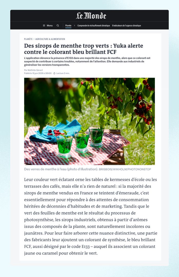 Plus de 60 retombées médias. Près de 50 000 interpellations des marques. En juin, nous avons lancé une alerte sur le bleu brillant FCF, un colorant qui rend les sirops de menthe verts. Les retombées de cette campagne …