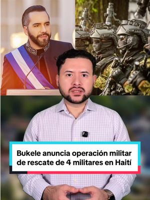 El presidente de El Salvador, Nayib Bukele anuncia una operación militar de rescate de 4 militares salvadoreños en Haití.